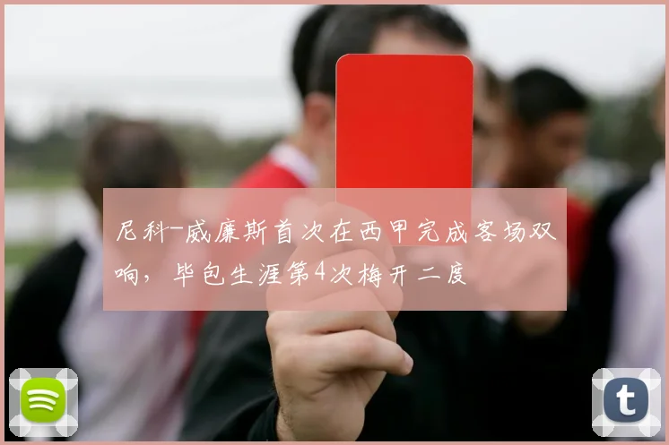 尼科-威廉斯首次在西甲完成客场双响，毕包生涯第4次梅开二度